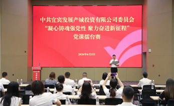 凝心铸魂强党性 聚力奋进新征程——宜发展产城公司党委举行党课擂台赛